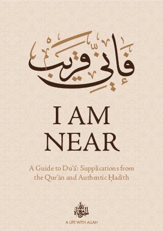 I am Near - A Guide to Du’ā: Supplications from the Qur’ān and Authentic Hadith