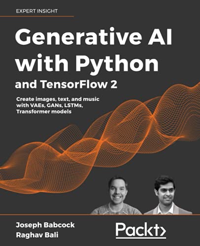 Generative AI with Python and TensorFlow 2: Create images, text, and music with VAEs, GANs, LSTMs, Transformer models. Code