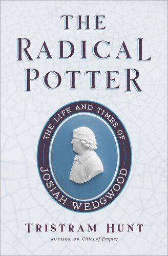 The Radical Potter - The Life and Times of Josiah Wedgwood