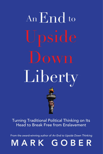 An End to Upside Down Liberty: Turning Traditional Political Thinking on Its Head to Break Free from Enslavement