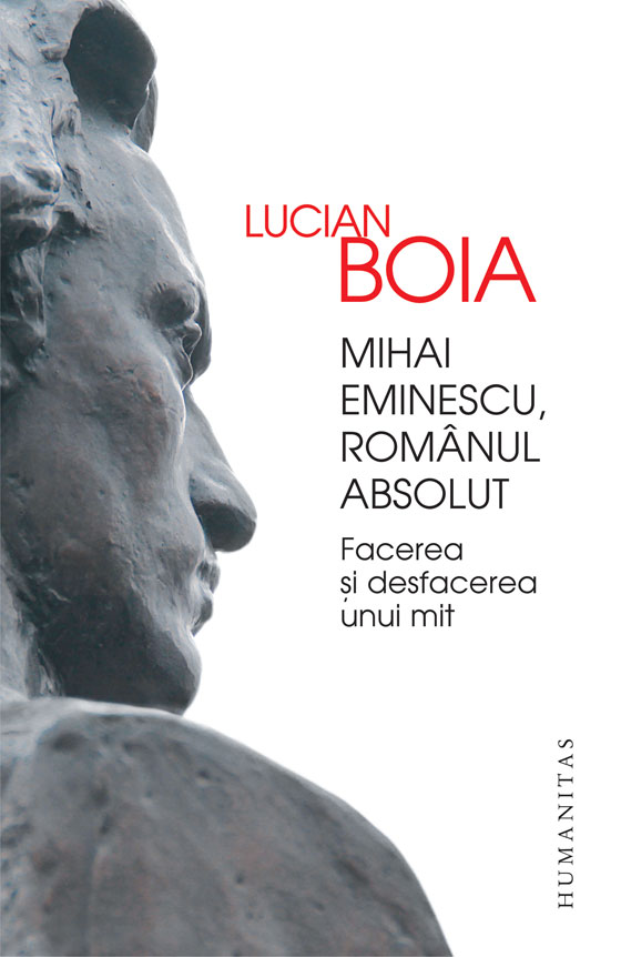 Mihai Eminescu, românul absolut: facerea și desfacerea unui mit