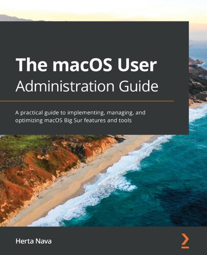 The macOS User Administration Guide: A practical guide to implementing, managing, and optimizing macOS Big Sur features and tools