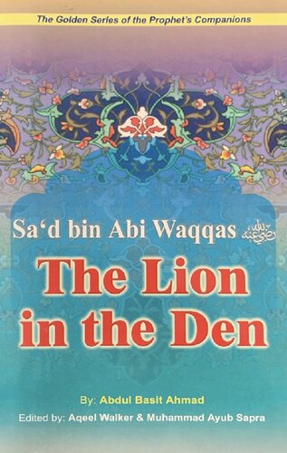 Sa’d bin Abi Waqqas - The Lion in the Den, The Golden Series of the Prophet’s Companions