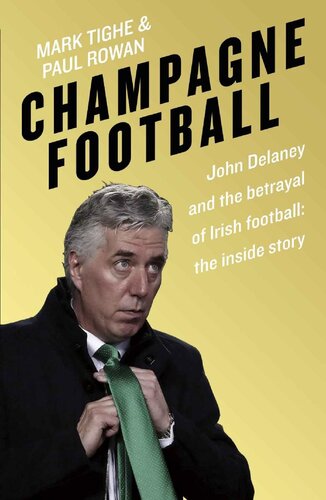 Champagne football : the rise and fall of John Delaney and the Football Association of Ireland