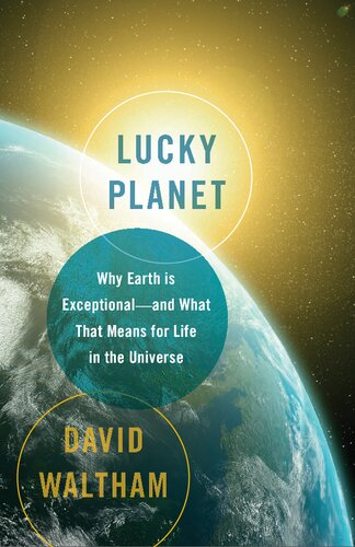 Lucky Planet: Why Earth is Exceptional-and What That Means for Life in the Universe