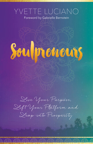 Soulpreneurs: Live Your Purpose, Lift Your Platform and Leap Into Prosperity