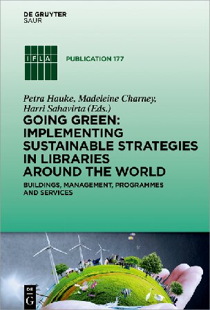 Going Green: Implementing Sustainable Strategies in Libraries Around the World: Buildings, Management, Programs and Services