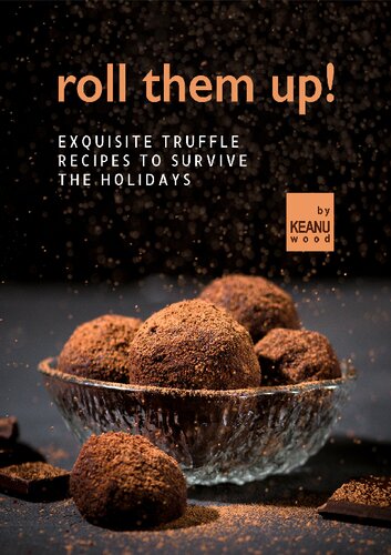 Roll Them Up!: Exquisite Truffle Recipes to Survive the Holidays