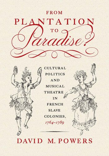 From Plantation to Paradise?: Cultural Politics and Musical Theatre in French Slave Colonies, 1764–1789