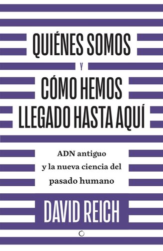 Quiénes somos y cómo hemos llegado hasta aquí. ADN antiguo y la nueva ciencia del pasado humano.