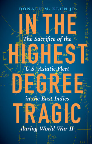 In the Highest Degree Tragic: The Sacrifice of the U.S. Asiatic Fleet in the East Indies During World War II