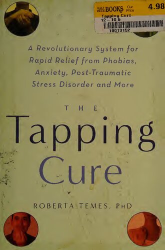 The Tapping Cure: A Revolutionary System for Rapid Relief from Phobias, Anxiety, Post-Traumatic Stress Disorder and More