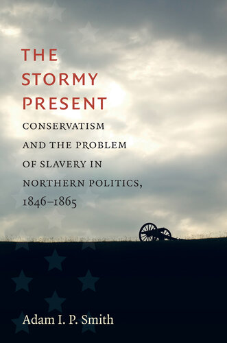 The Stormy Present: Conservatism and the Problem of Slavery in Northern Politics, 1846–1865