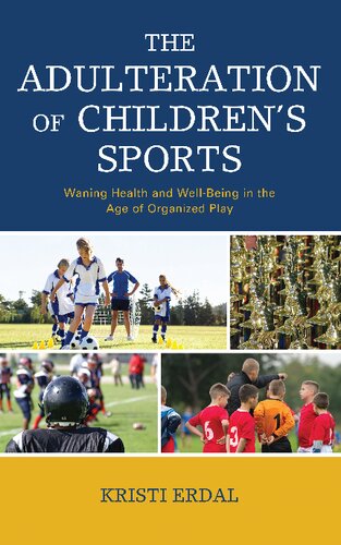 The Adulteration of Children’s Sports: Waning Health and Well-Being in the Age of Organized Play