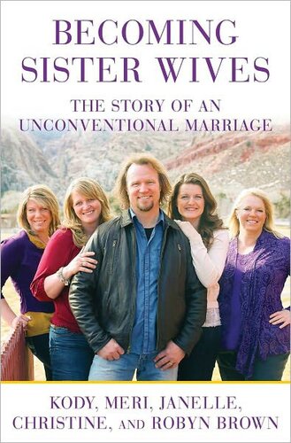 Becoming Sister Wives : The Story of an Unconventional Marriage