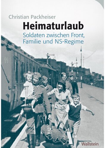 Heimaturlaub. Soldaten zwischen Front, Familie und NS-Regime