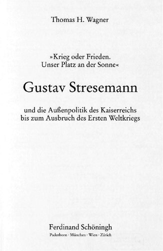 »Krieg oder Frieden. Unser Platz an der Sonne« : Gustav Stresemann und die Außenpolitik des Kaiserreichs bis zum Ausbruch des Ersten Weltkriegs