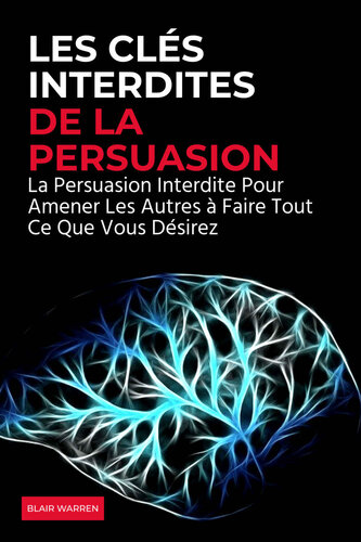 Les Clés Interdites de la Persuasion: La Persuasion Interdite Pour Amener Les Autres à Faire Tout Ce Que Vous Désirez (French Edition)