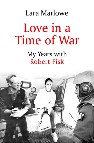 Love in a Time of War: My Years with Robert Fisk