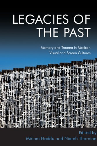 Legacies of the Past: Memory and Trauma in Mexican Visual and Screen Cultures