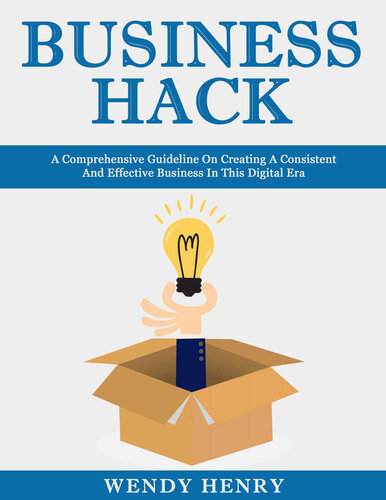 BUSINESS HACK: A Comprehensive Guideline On Creating A Consistent And Effective Business In This Digital Era