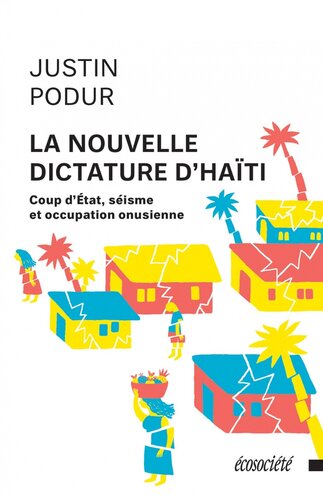 La nouvelle dictature d'Haïti : Coup d'État, séisme et occupation onusienne