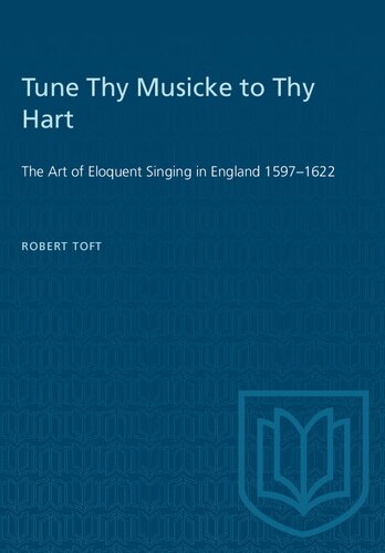 Tune Thy Musicke to Thy Hart: The Art of Eloquent Singing in England 1597-1622