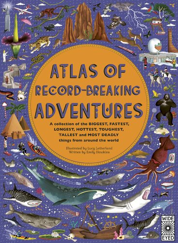 Atlas of Record-Breaking Adventures: A collection of the BIGGEST, FASTEST, LONGEST, HOTTEST, TOUGHEST, TALLEST and MOST DEADLY things from around the world