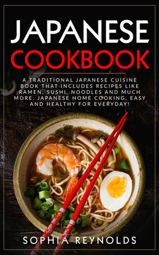 Japanese Cookbook: A traditional Japanese cuisine book that includes recipes like ramen, sushi, noodles and much more. Japanese home cooking, easy and healthy for everyday!