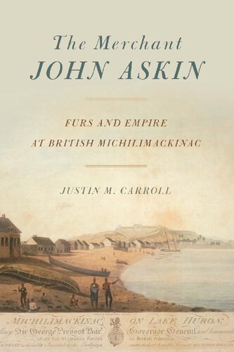 The Merchant John Askin: Furs and Empire at British Michilimackinac