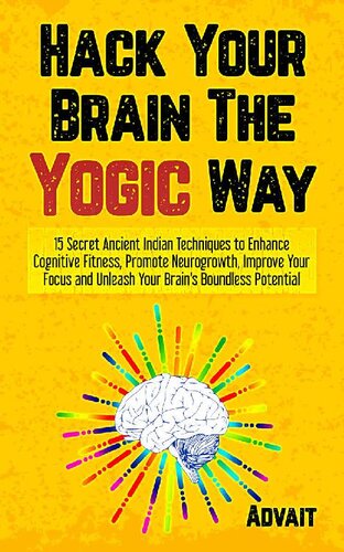 Hack Your Brain The Yogic Way: 15 Secret Ancient Indian Techniques to Enhance Cognitive Fitness, Promote Neurogrowth, Improve Your Focus and Unleash Your ... Potential (Yogic Brain Mastery Book 1)