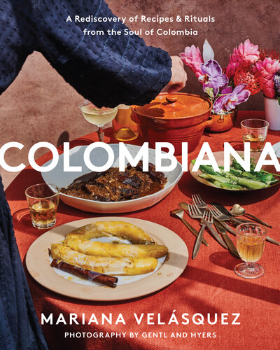 Colombiana: A Rediscovery of Recipes and Rituals from the Soul of Colombia