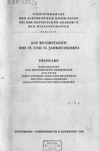 Aus Reichstagen des 15. und 16. Jahrhunderts : FESTGABE DARGEBRACHT DER HISTORISCHEN KOMMISSION ZUR FEIER IHRES HUNDERTJÄHRIGEN BESTEHENS VON DEN HERAUSGEBERN DER DEUTSCHEN REICHSTAGSAKTEN