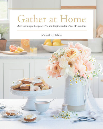 Gather at Home: Over 100 Simple Recipes, DIYs, and Inspiration for a Year of Occasions