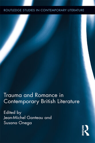 Trauma and Romance in Contemporary British Literature (Routledge Studies in Contemporary Literature)