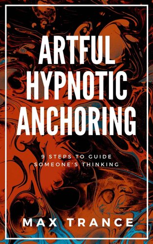 Artful Hypnotic Anchoring: 9 Steps to Guide Someone's Thinking