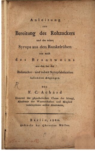 Anleitung zur Bereitung des Rohrzuckers und des rohen Syrups aus den Runkelrüben wie auch des Brantweins aus den bei der Rohrzucker- und rohen Syrupfabrikation fallenden Abgängen