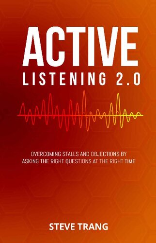 Active Listening 2.0: Overcoming Stalls and Objections by Asking the Right Questions at the Right Time