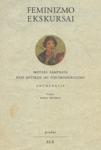 Feminizmo ekskursai: moters samprata nuo antikos iki postmodernizmo: antologija