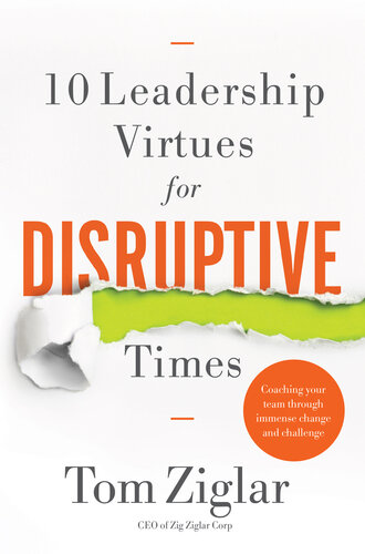 10 Leadership Virtues for Disruptive Times: Coaching Your Team Through Immense Change and Challenge