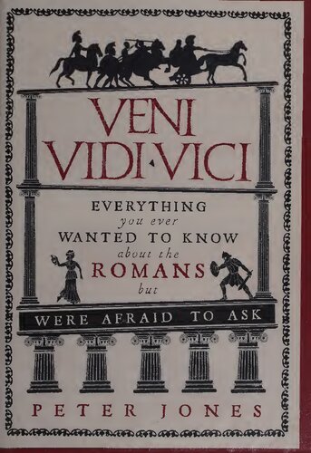 Veni, Vidi, Vici : Everything You Ever Wanted to Know About the Romans but Were Afraid to Ask