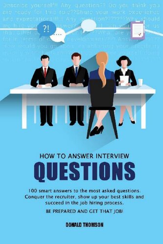 How to Answer Interview Questions: 100 Smart Answers to the most Asked Questions. Conquer the Recruiter, show up your Best Skills and succeed in the Job Hiring Process. Be Prepared and Get that Job!