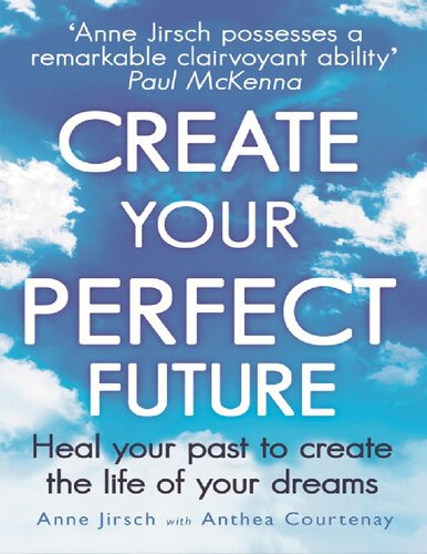 Create your perfect future : heal your past to create the life of your dreams