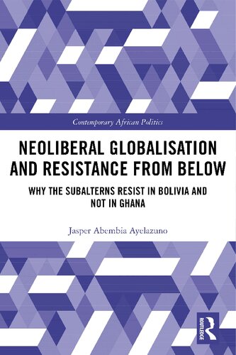 Neoliberal Globalisation and Resistance from Below: Why the Subalterns Resist in Bolivia and not in Ghana