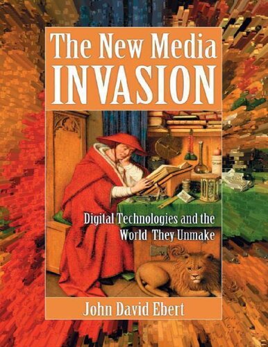 The New Media Invasion: Digital Technologies and the World They Unmake