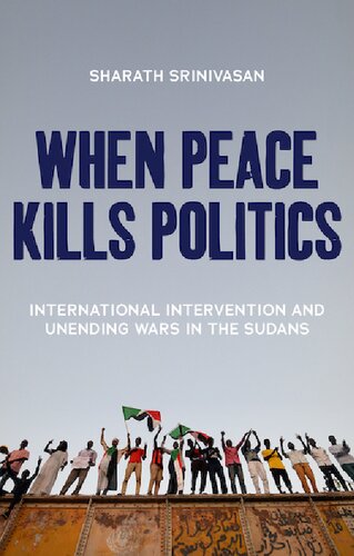 When Peace Kills Politics: International Intervention and Unending Wars in the Sudans