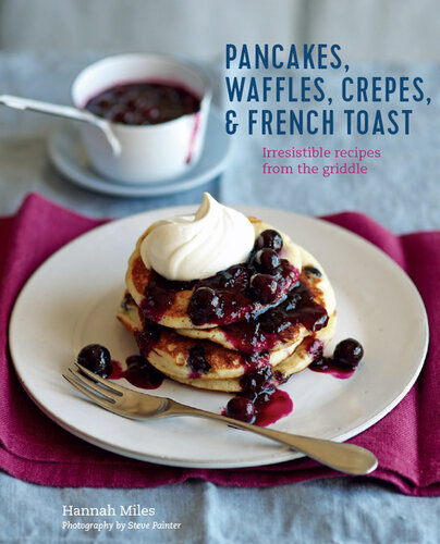 Pancakes, waffles, crêpes & French toast : irresistible recipes from the griddle