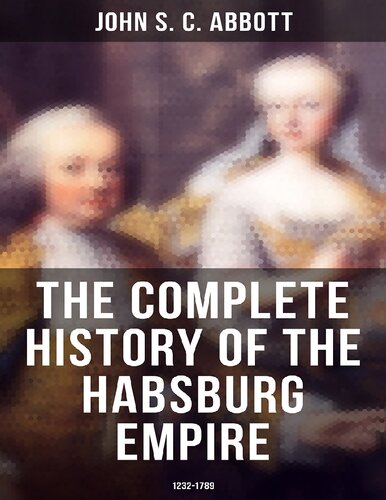 The Complete History of the Habsburg Empire: 1232-1789