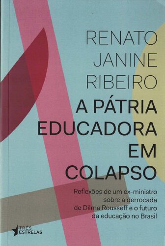 A Pátria Educadora em Colapso : Reflexões de um ex-ministro sobre a derrocada de Dilma Rousseff e o futuro da educação no Brasil