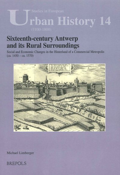 Sixteenth-Century Antwerp and Its Rural Surroundings: Social and Economic Change in the Hinterland of a Commerical Metropolis (ca. 1450 - ca. 1570)